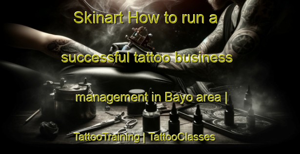 Skinart How to run a successful tattoo business management in Bayo area | TattooTraining | TattooClasses | SkinartTraining-Chad